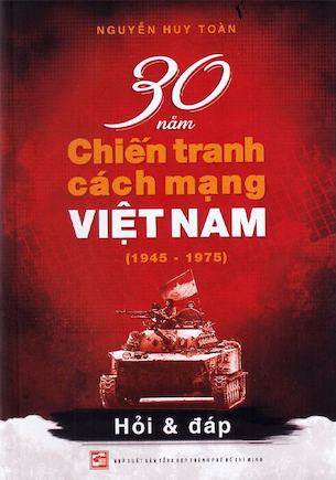 30 Năm Chiến Tranh Cách Mạng Việt Nam (1945-1975) - Nguyễn Huy Toàn