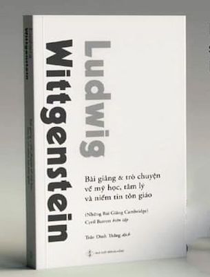 Ludwig Wittgenstein - Bài Giảng Và Trò Chuyện Về Mỹ Học, Tâm Lý Và Niềm Tin