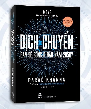 Dịch chuyển - Bạn Sẽ Sống Ở Đâu Năm 2050? - Parag Khanna