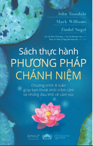 Sách thực hành phương pháp chánh niệm - Chương trình 8 tuần giúp bạn thoát khỏi trầm cảm và những đau khổ về cảm xúc - John Teasdale, Mark Williams, Zindel Segal