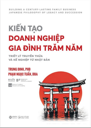 Kiến Tạo Doanh Nghiệp Gia Đình Trăm Năm - Triết Lý Truyền Thừa Và Kế Nghiệp Từ Nhật Bản - Trung Dinh, Phạm Ngọc Tuấn