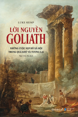 Lời Nguyền Goliath - Những Cuộc Sụp Đổ Xã Hội Trong Quá Khứ Và Tương Lai - Luke Kemp