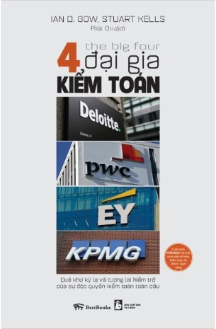 The Big Four - 4 Đại Gia Kiểm Toán: Deloitte - PWC - EY - KPMG: Quá Khứ Kỳ Lạ Và Tương Lai Hiểm Trở Của Sự Độc Quyền Kiểm Toán Toàn Cầu