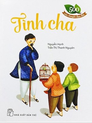 500 Câu Chuyện Đạo Đức - Tình Cha - Nguyễn Hạnh, Trần Thị Thanh Nguyên