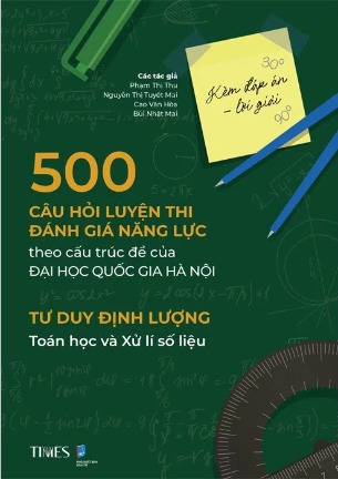 Sách 500 Câu Hỏi Luyện Thi Đánh Giá Năng Lực - Theo Cấu Trúc Đề Của Đại Học Quốc Gia Hà Nội - Tư Duy Định Lượng (Toán Học Và Xử Lí Số Liệu) Nhiều Tác Giả