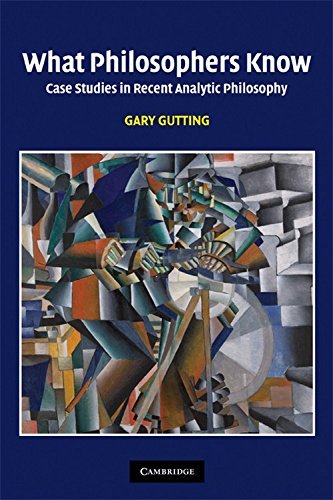 What Philosophers Know: Case Studies in Recent Analytic Philosophy - Gary Gutting