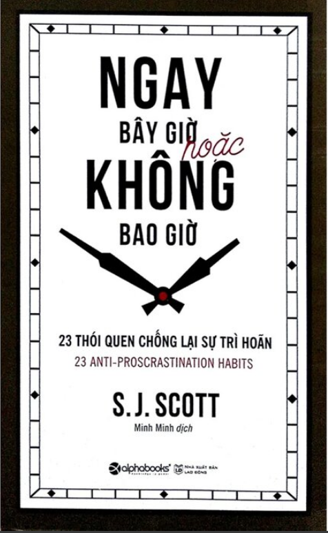 Ngay Bây Giờ Hoặc Không Bao Giờ - 23 Thói Quen Chống Lại Sự Trì Hoãn - J. S. Scott
