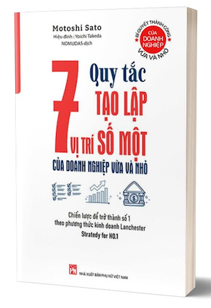 7 Quy Tắc Tạo Lập Vị Trí Số Một Của Doanh Nghiệp Vừa Và Nhỏ - Motoshi Sato, Yoichi Takeda