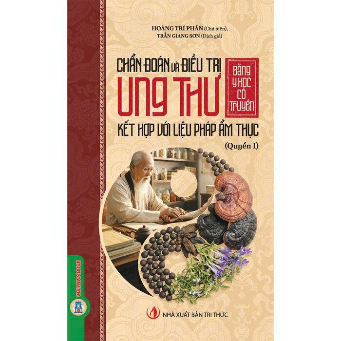 Chẩn Đoán Và Điều Trị Ung Thư Bằng Y Học Cổ Truyền Kết Hợp Với Liệu Pháp Ẩm Thực (Quyển 1, 2) - Hoàng Trí Phân