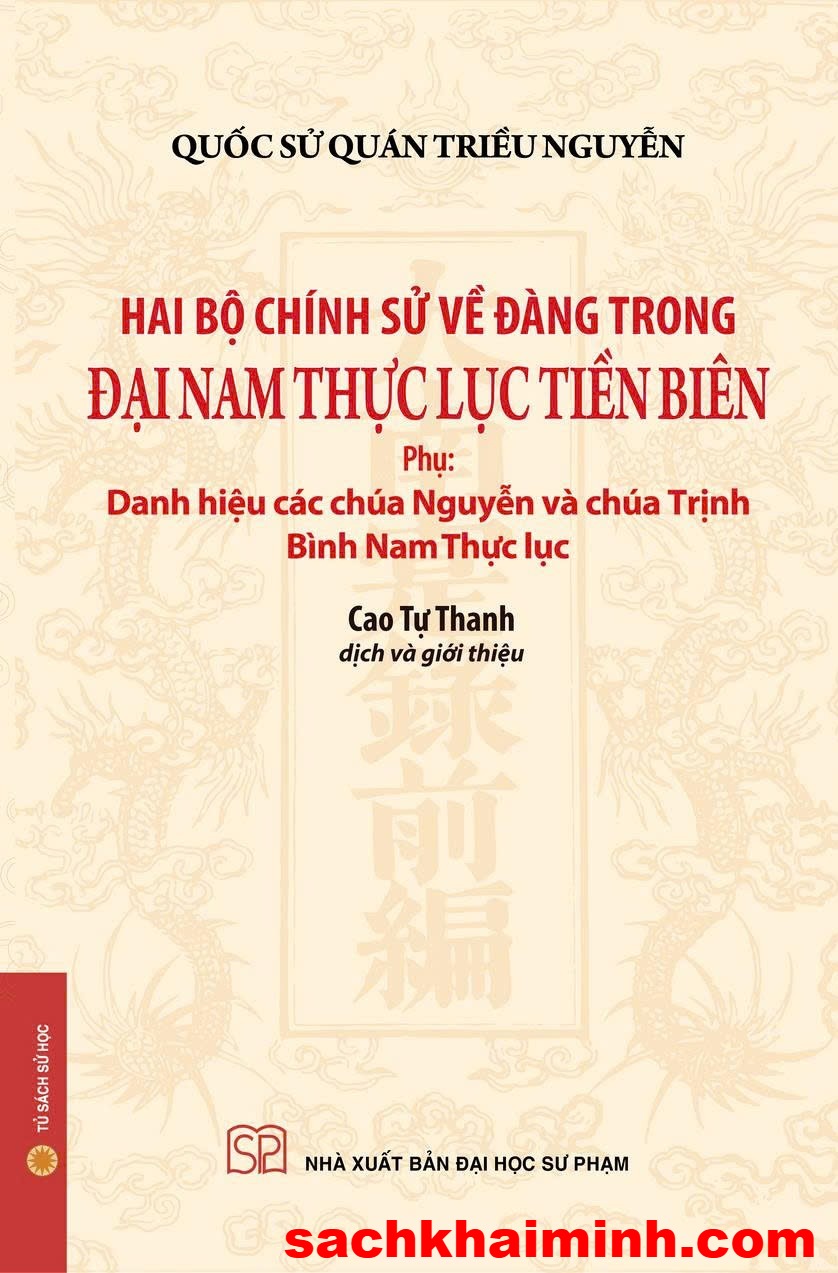 Hai bộ chính sử về Đàng Trong - Đại Nam Thực lục Tiền biên (Phụ: Danh hiệu các chúa Nguyễn và chúa Trịnh, Bình Nam Thực lục) - Bìa mềm