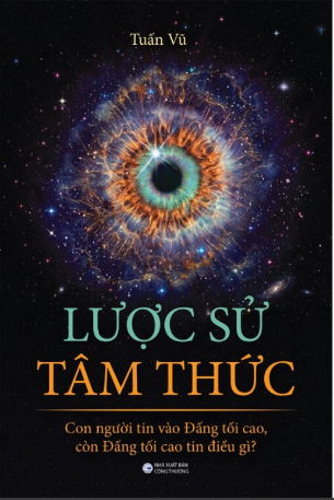 Lược Sử Tâm Thức - Con Người Tin Vào Đấng Tối Cao, Còn Đấng Tối Cao Tin Điều Gì? - Tuấn Vũ