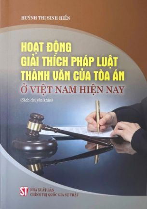 Hoạt động giải thích pháp luật thành văn của tòa án ở Việt Nam hiện nay (Sách chuyên khảo)