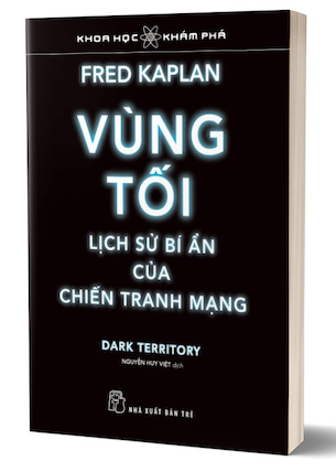 Vùng Tối, Lịch Sử Bí Ẩn Của Chiến Tranh Mạng - Fred Kaplan