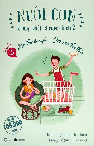 Sách Nuôi Con Không Phải Là Cuộc Chiến 2 (Quyển 3) Bé Thơ Tự Ngủ, Cha Mẹ Thư Thái (Hachun Lyonnet, Hương Đỗ)