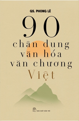 90 CHÂN DUNG VĂN HÓA VĂN CHƯƠNG VIỆT - GS. Phong Lê