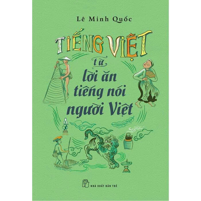 Tiếng Việt - Từ Lời Ăn Tiếng Nói Người Việt - Lê Minh Quốc