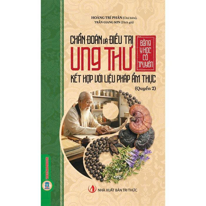 Chẩn Đoán Và Điều Trị Ung Thư Bằng Y Học Cổ Truyền Kết Hợp Với Liệu Pháp Ẩm Thực (Quyển 1, 2) - Hoàng Trí Phân