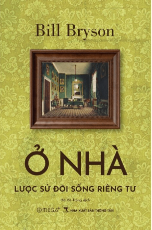 Ở Nhà - Lược Sử Đời Sống Riêng Tư - Bill Bryson