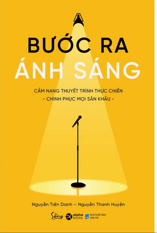Bước Ra Ánh Sáng - Cẩm Nang Thuyết Trình Thực Chiến - Nguyễn Tiến Danh, Nguyễn Thanh Huyền