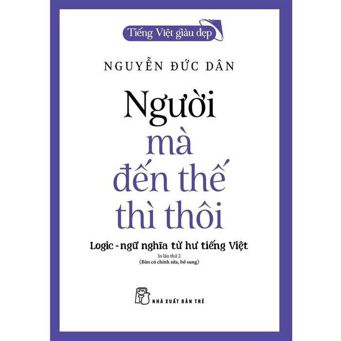 Tiếng Việt Giàu Đẹp - Người Mà Đến Thế Thì Thôi - Nguyễn Đức Dân
