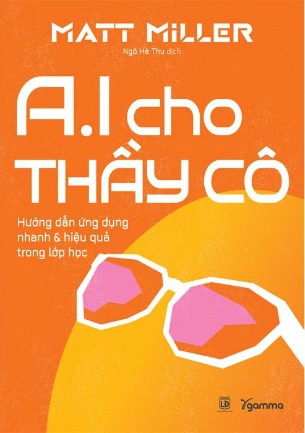 Sách AI Cho Thầy Cô - Hướng Dẫn Ứng Dụng Nhanh Và Hiệu Quả Trong Lớp Học (Matt Miller)