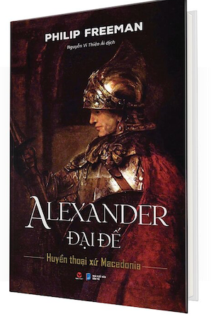Alexander Đại Đế - Huyền Thoại Xứ Macedonia (Bìa Cứng) - Philip Freeman