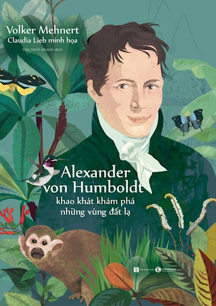 Alexander Von Humbolt - Khao Khát Khám Phá Những Vùng Đất Lạ - Volker Mehnert