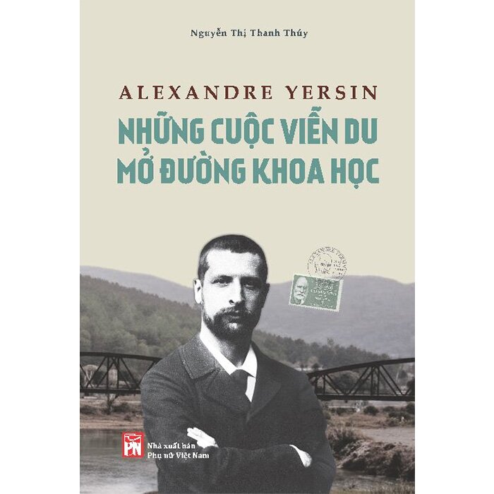 Alexandre Yersin - Những Cuộc Viễn Du Mở Đường Khoa Học - Nguyễn Thị Thanh Thúy