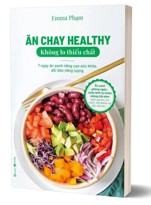 Ăn Chay Healthy Không Lo Thiếu Chất - 7 Ngày Ăn Xanh Nâng Cao Sức Khoẻ, Dồi Dào Năng Lượng - Emma Phạm