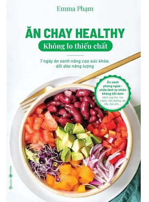 Ăn Chay Healthy Không Lo Thiếu Chất - 7 Ngày Ăn Xanh Nâng Cao Sức Khoẻ, Dồi Dào Năng Lượng - Emma Phạm