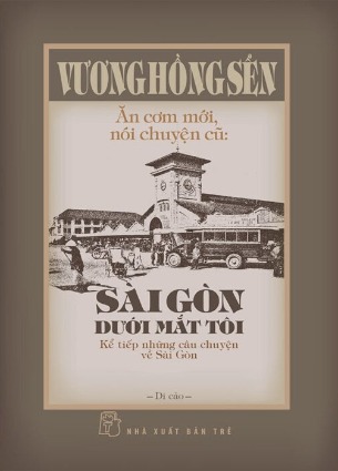 Ăn Cơm Mới, Nói Chuyện Cũ: Sài Gòn Dưới Mắt Tôi - Kể Tiếp Những Câu Chuyện Về Sài Gòn (Bìa Cứng) Vương Hồng Sển