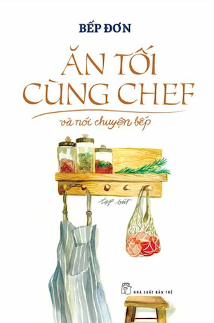 Ăn Tối Cùng Chef Và Nói Chuyện Bếp - Bếp Đơn