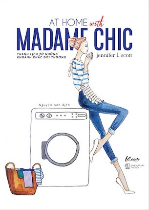 At Home With Madame Chic - Thanh Lịch Từ Những Khoảnh Khắc Đời Thường - Jennifer L. Scott