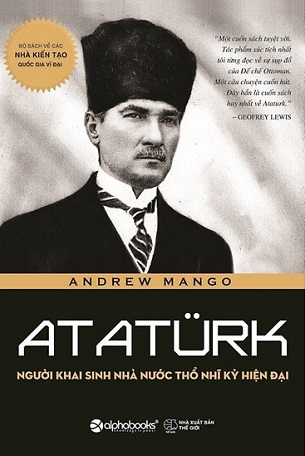 Ataturk: Người Khai Sinh Nhà Nước Thổ Nhĩ Kỳ Hiện Đại - Andrew Mango