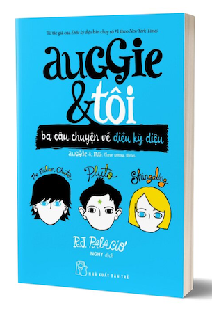 Auggie Và Tôi - Ba Câu Chuyện Về Kỳ Diệu - R.J.Palacio