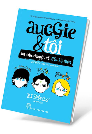 Auggie Và Tôi - Ba Câu Chuyện Về Kỳ Diệu - R.J.Palacio