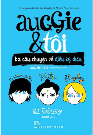 Auggie Và Tôi - Ba Câu Chuyện Về Kỳ Diệu - R.J.Palacio