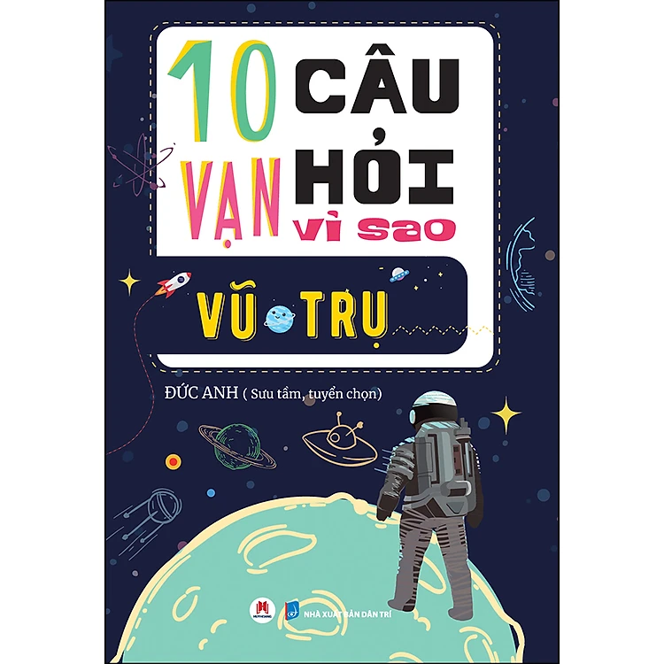 10 Vạn Câu Hỏi Vì Sao? - Vũ trụ (Tái Bản 2023) - Đức Anh