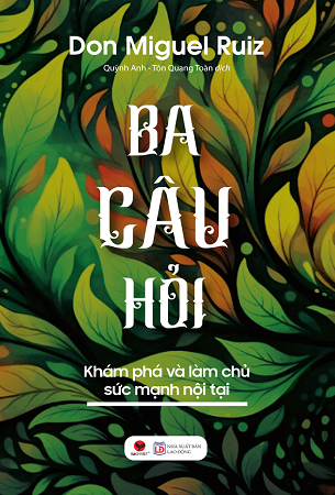 Sách Ba Câu Hỏi - Khám Phá Làm Chủ Sức Mạnh Nội Tại - Don Miguel Ruiz