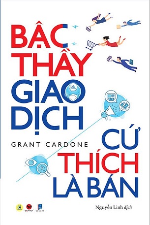 Bậc Thầy Giao Dịch, Cứ Thích Là Bán - Grant Cardone