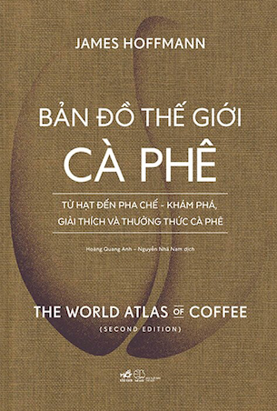 Bản Đồ Thế Giới Cà Phê - Từ Hạt Đến Pha Chế - Khám Phá, Giải Thích Và Thưởng Thức Cà Phê (Bìa Cứng) - James Hoffmann