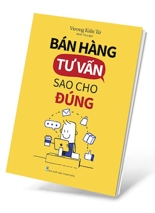 Bán Hàng Tư Vấn Sao Cho Đúng - Vương Kiến Tứ