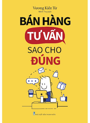 Bán Hàng Tư Vấn Sao Cho Đúng - Vương Kiến Tứ