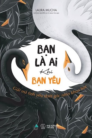 Bạn Là Ai Khi Bạn Yêu - Giải Mã Tình Yêu Dưới Góc Nhìn Khoa Học - Laura Mucha