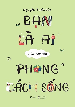 Sách Bạn Là Ai Giữa Muôn Vàn Phong Cách Sống - Nguyễn Tuấn Đức