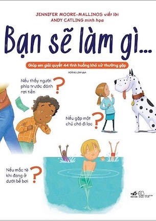 Bạn Sẽ Làm Gì…Giúp Em Giải Quyết 44 Tình Huống Khó Xử Thường Gặp - Jennifer Moore Mallinos Andy Catling