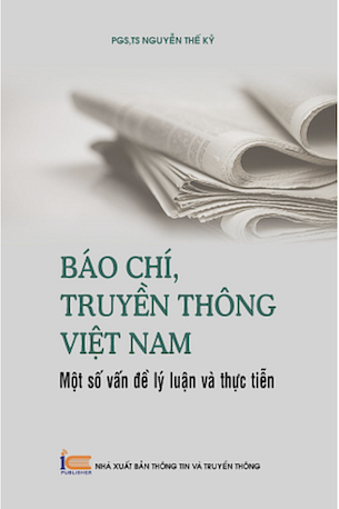 Báo Chí, Truyền Thông Việt Nam - Một Số Vấn Đề Lý Luận Và Thực Tiễn - PGS. TS Nguyễn Thế Kỷ