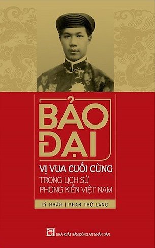 Bảo Đại, Vị Vua Cuối Cùng Trong Lịch Sử Phong Kiến Việt Nam - Lý Nhân, Phan Thứ Lang
