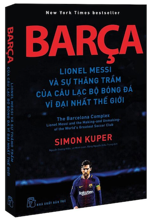 Barca - Lionel Messi Và Sự Thăng Trầm Của Câu Lạc Bộ Bóng Đá Vĩ Đại Nhất Thế Giới - Simon Kuper