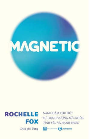 Magnetic - Nam Châm Thu Hút Sự Thịnh Vượng, Sức Khỏe, Tình Yêu Và Hạnh Phúc - Rochelle Fox